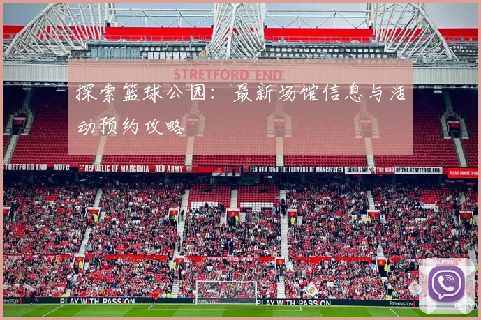 探索篮球公园:最新场馆信息与活动预约攻略