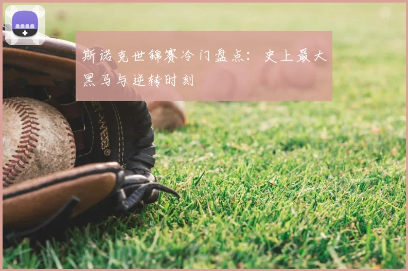 斯诺克世锦赛冷门盘点:史上最大黑马与逆转时刻