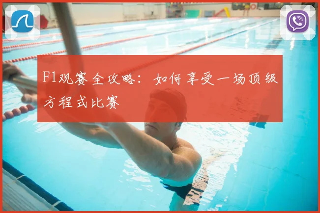 F1观赛全攻略:如何享受一场顶级方程式比赛
